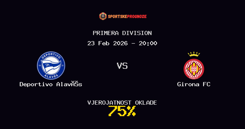 Deportivo Alavés vs Girona FC Prognoza Utakmice - Primera Division - Saveti Za Klađenje