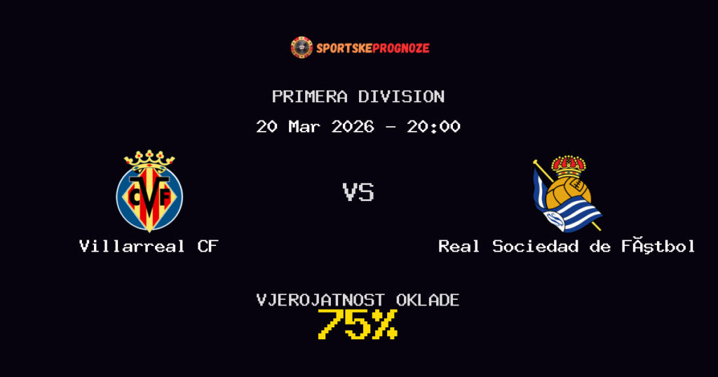 Villarreal CF vs Real Sociedad de Fútbol Prognoza Utakmice - Primera Division - Saveti Za Klađenje