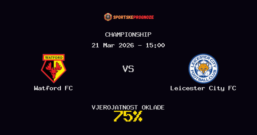 Watford FC vs Leicester City FC Prognoza Utakmice - Championship - Saveti Za Klađenje
