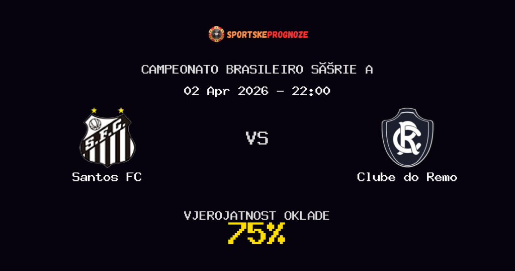 Santos FC vs Clube do Remo Prognoza Utakmice - Campeonato Brasileiro Série A - Saveti Za Klađenje