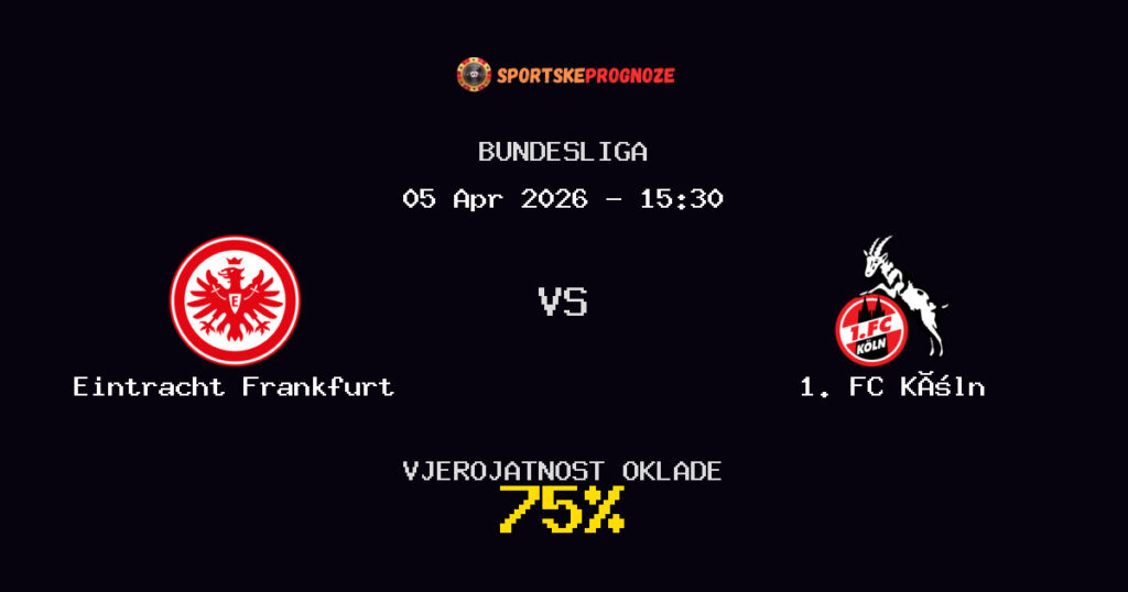 Eintracht Frankfurt vs 1. FC Köln Prognoza Utakmice - Bundesliga - Saveti Za Klađenje