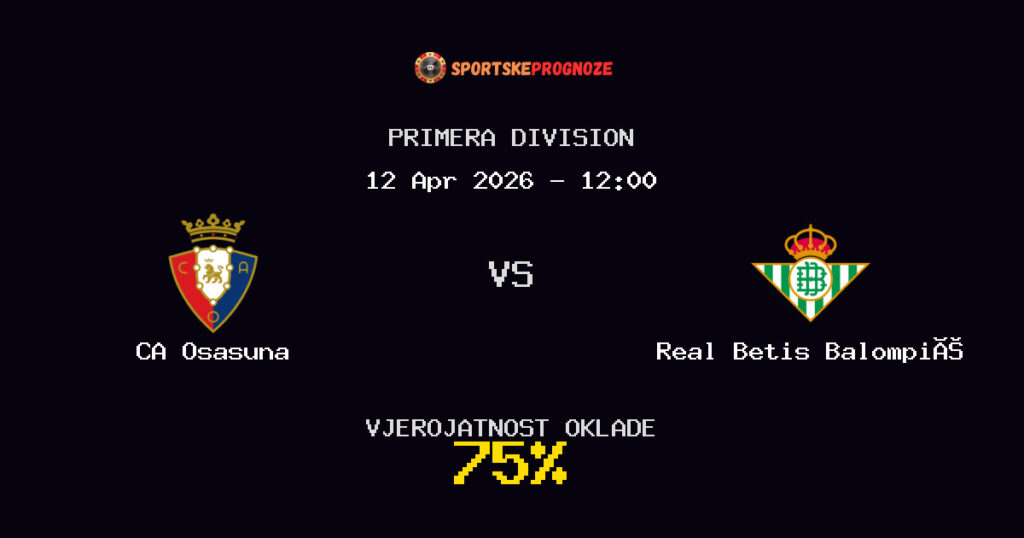CA Osasuna vs Real Betis Balompié Prognoza Utakmice - Primera Division - Saveti Za Klađenje