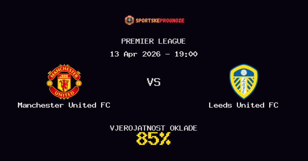 Manchester United FC vs Leeds United FC Prognoza Utakmice - Premier League - Saveti Za Klađenje