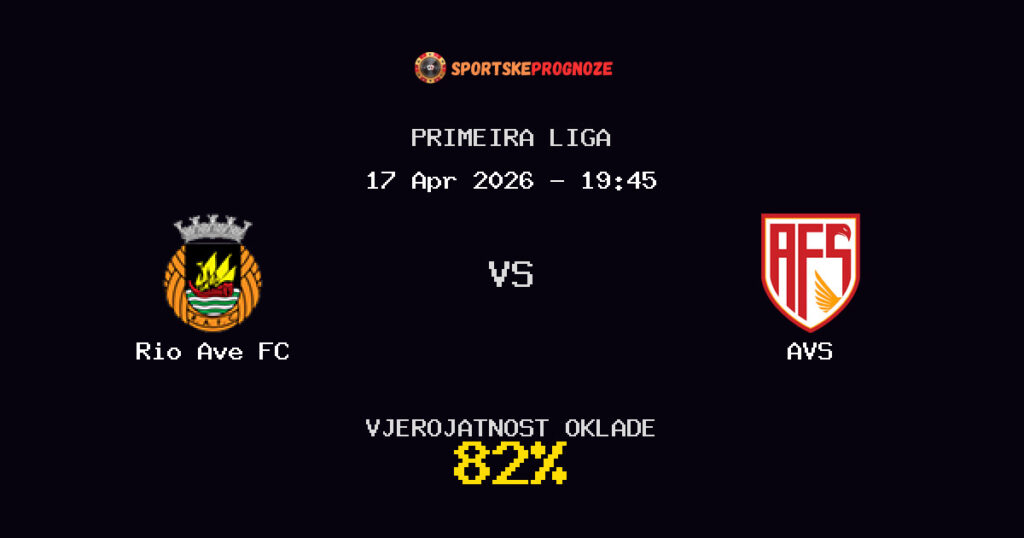 Rio Ave FC vs AVS Prognoza Utakmice - Primeira Liga - Saveti Za Klađenje