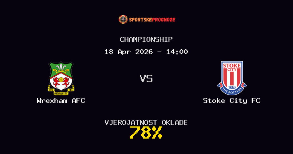 Wrexham AFC vs Stoke City FC Prognoza Utakmice - Championship - Saveti Za Klađenje