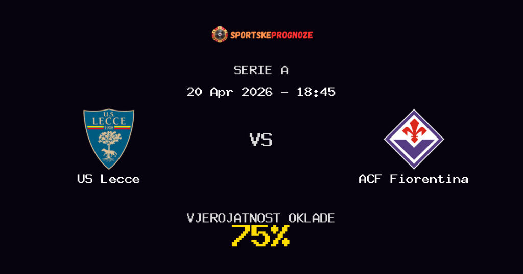 US Lecce vs ACF Fiorentina Prognoza Utakmice - Serie A - Saveti Za Klađenje
