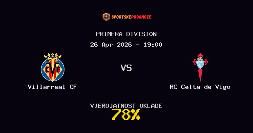 Villarreal CF vs RC Celta de Vigo Prognoza Utakmice - Primera Division - Saveti Za Klađenje