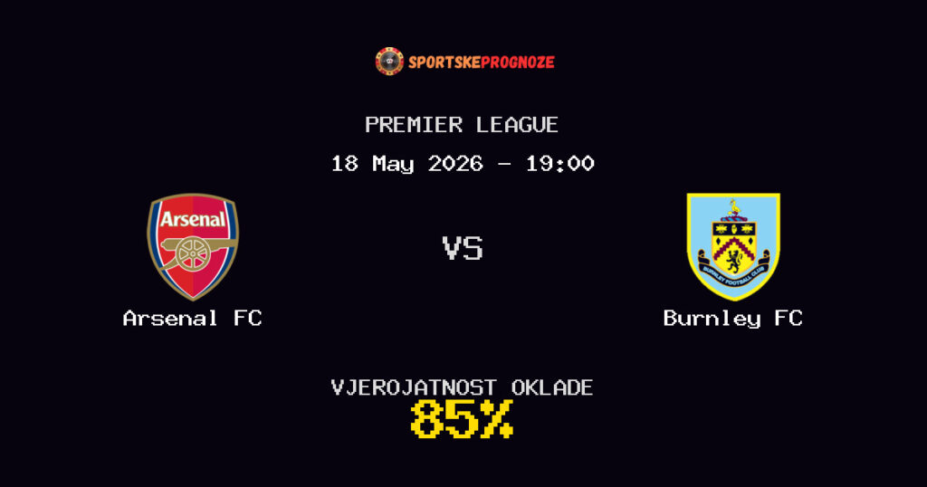 Arsenal FC vs Burnley FC Predviđanje Utakmice - Premier League - Savjeti za Klađenje