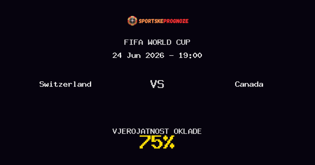 Switzerland vs Canada Predviđanje Utakmice - FIFA World Cup - Savjeti za Klađenje