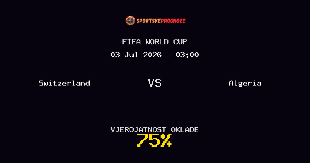 Switzerland vs Algeria Predviđanje Utakmice - FIFA World Cup - Savjeti za Klađenje