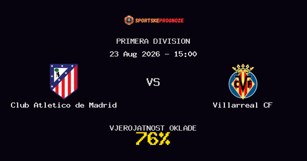 Club Atletico de Madrid vs Villarreal CF Predviđanje Utakmice - Primera Division - Savjeti za Klađenje